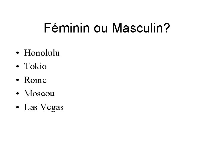 Féminin ou Masculin? • • • Honolulu Tokio Rome Moscou Las Vegas 