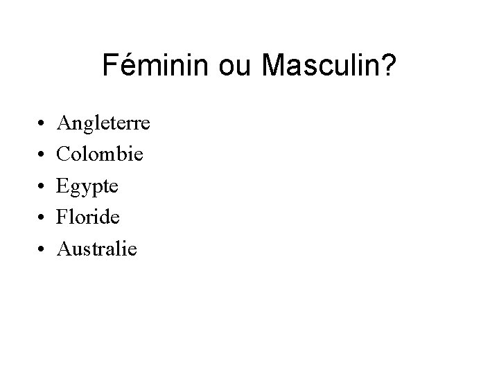 Féminin ou Masculin? • • • Angleterre Colombie Egypte Floride Australie 