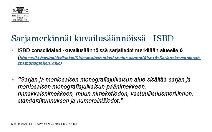 Sarjamerkinnät kuvailusäännöissä - ISBD § ISBD consolidated -kuvailusäännöissä sarjatiedot merkitään alueelle 6 (http: //wiki.