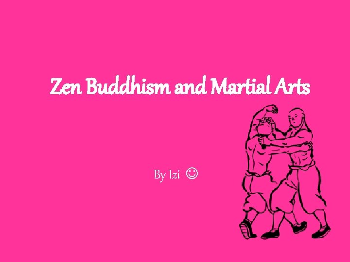 Zen Buddhism and Martial Arts By Izi 