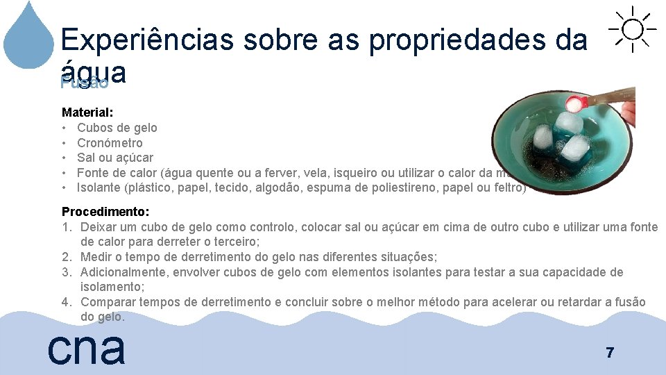 Experiências sobre as propriedades da água Fusão Material: • Cubos de gelo • Cronómetro