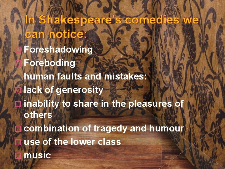 In Shakespeare’s comedies we can notice: � Foreshadowing � Foreboding human faults and mistakes: