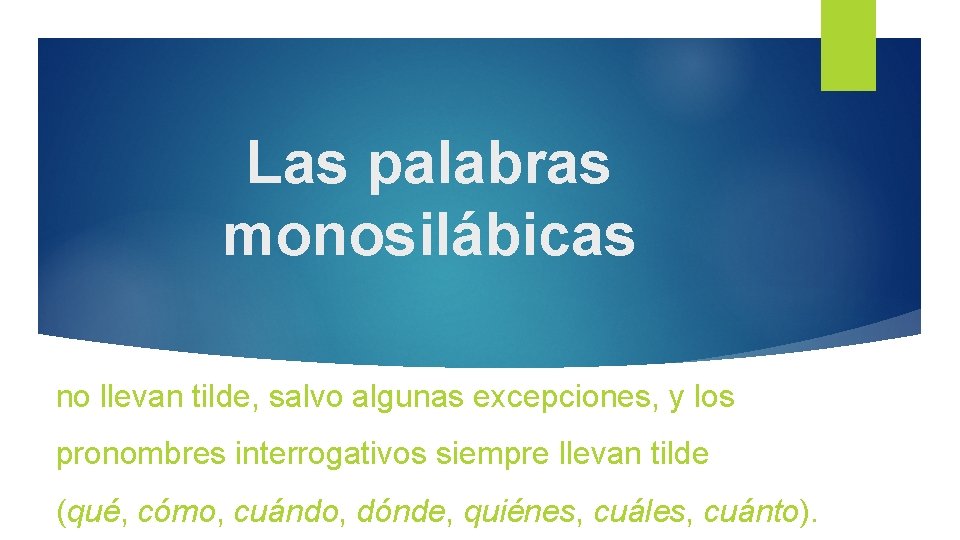 Las palabras monosilábicas no llevan tilde, salvo algunas excepciones, y los pronombres interrogativos siempre