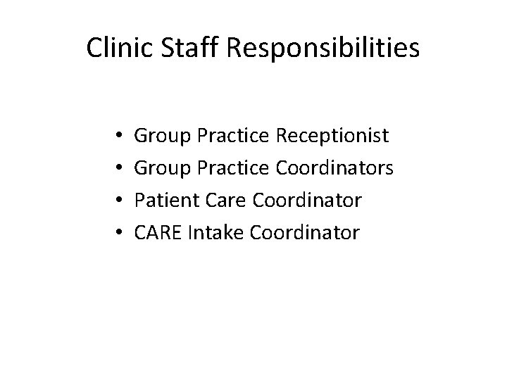 Clinic Staff Responsibilities • • Group Practice Receptionist Group Practice Coordinators Patient Care Coordinator