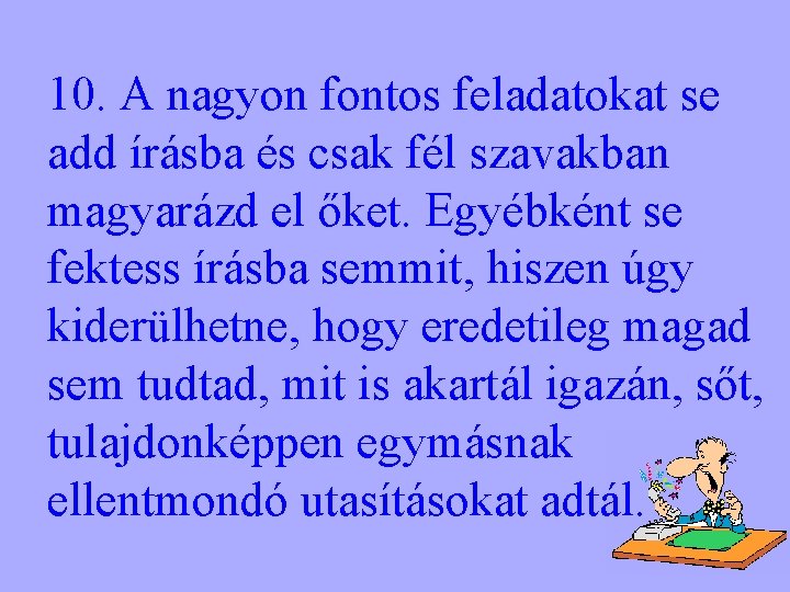 10. A nagyon fontos feladatokat se add írásba és csak fél szavakban magyarázd el