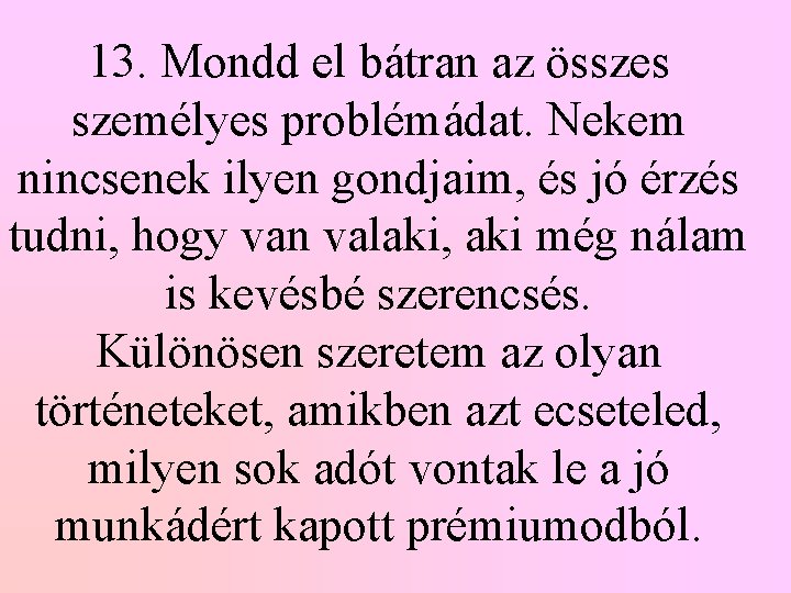 13. Mondd el bátran az összes személyes problémádat. Nekem nincsenek ilyen gondjaim, és jó