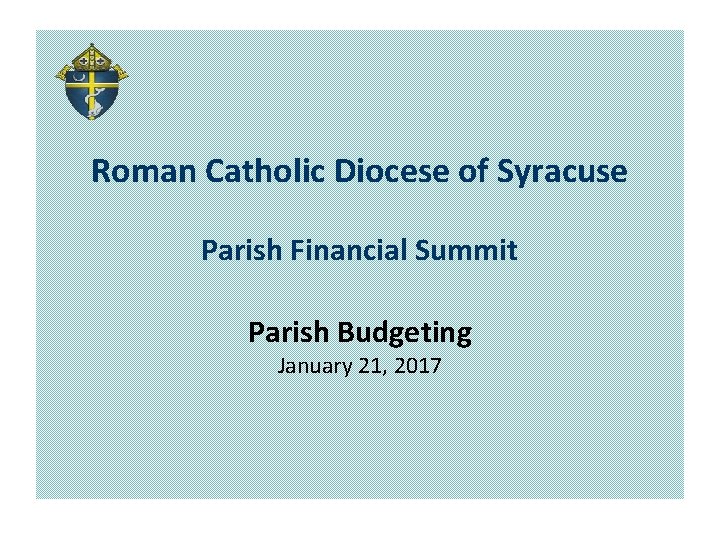 Roman Catholic Diocese of Syracuse Parish Financial Summit Parish Budgeting January 21, 2017 