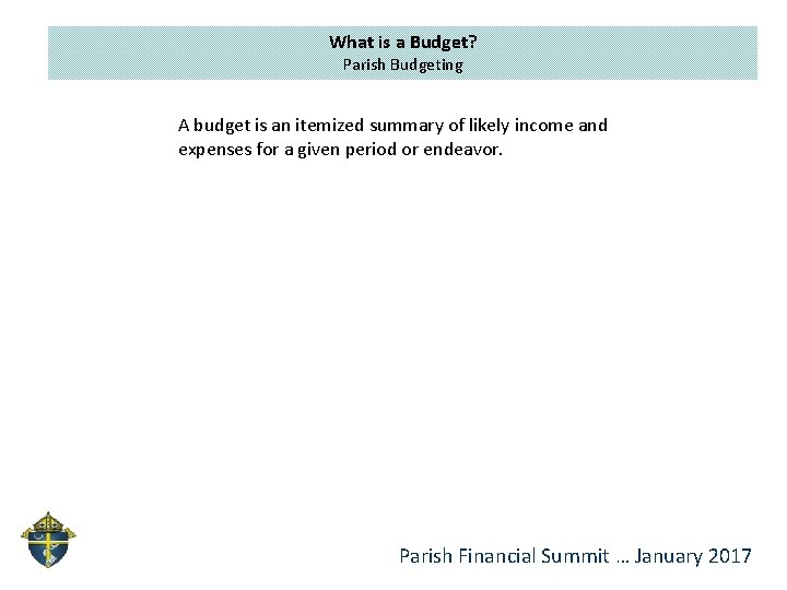 What is a Budget? Parish Budgeting A budget is an itemized summary of likely