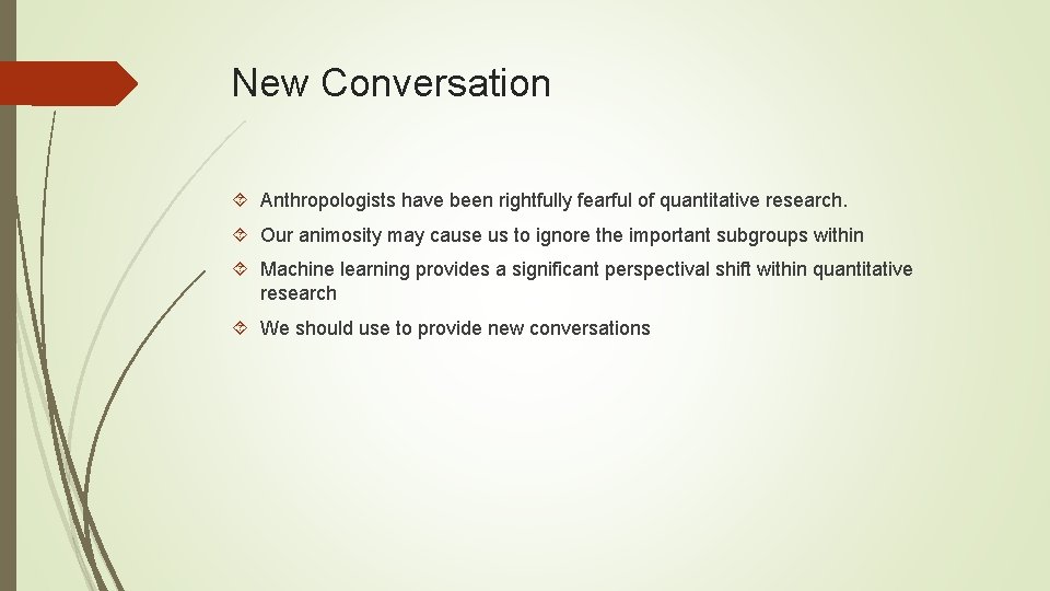 New Conversation Anthropologists have been rightfully fearful of quantitative research. Our animosity may cause