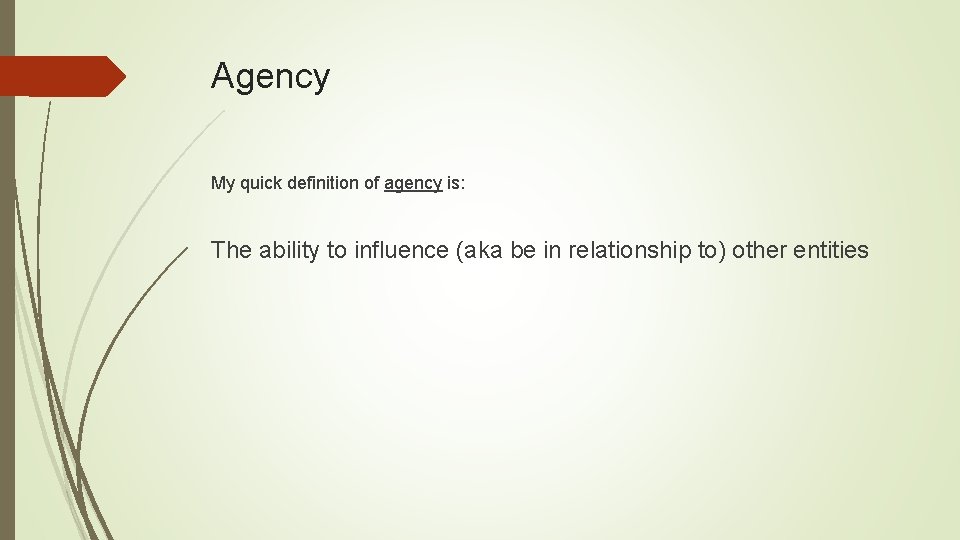 Agency My quick definition of agency is: The ability to influence (aka be in