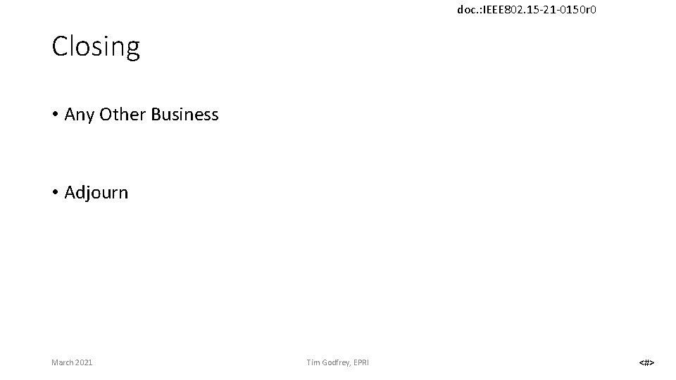 doc. : IEEE 802. 15 -21 -0150 r 0 Closing • Any Other Business