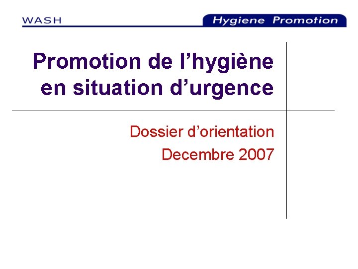 Promotion de l’hygiène en situation d’urgence Dossier d’orientation Decembre 2007 