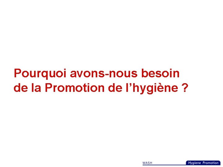 Pourquoi avons-nous besoin de la Promotion de l’hygiène ? 