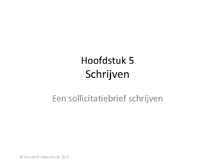 Hoofdstuk 5 Schrijven Een sollicitatiebrief schrijven © Noordhoff Uitgevers bv 2015 