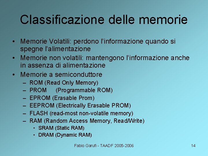 Classificazione delle memorie • Memorie Volatili: perdono l’informazione quando si spegne l’alimentazione • Memorie