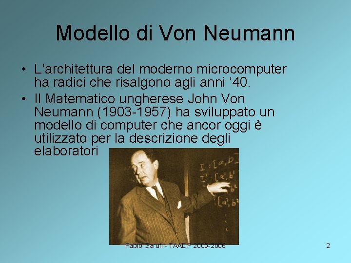 Modello di Von Neumann • L’architettura del moderno microcomputer ha radici che risalgono agli