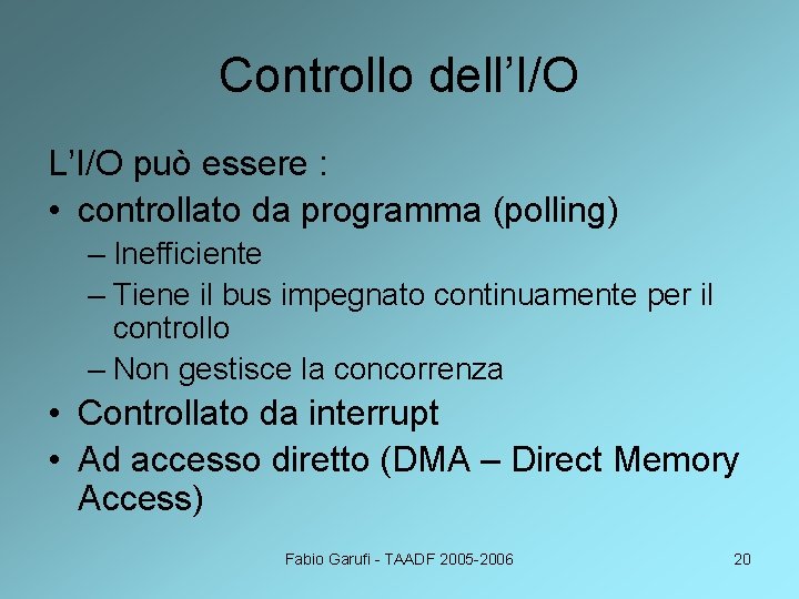 Controllo dell’I/O L’I/O può essere : • controllato da programma (polling) – Inefficiente –