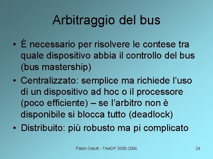 Arbitraggio del bus • È necessario per risolvere le contese tra quale dispositivo abbia