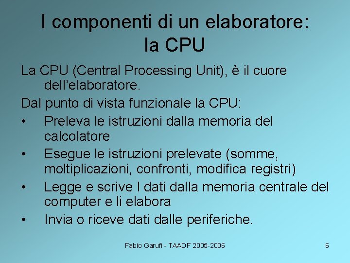 I componenti di un elaboratore: la CPU La CPU (Central Processing Unit), è il