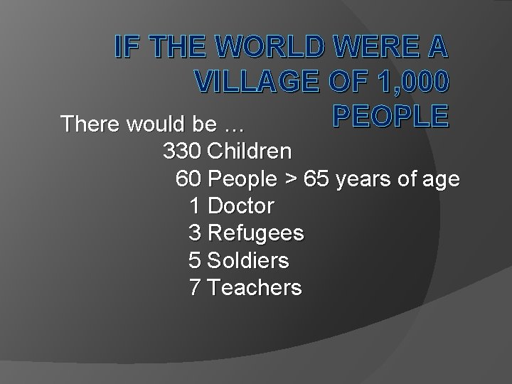 IF THE WORLD WERE A VILLAGE OF 1, 000 PEOPLE There would be … IF THE WORLD WERE A VILLAGE OF 1, 000 PEOPLE There would be …