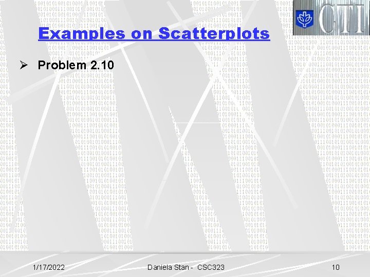 Examples on Scatterplots Ø Problem 2. 10 1/17/2022 Daniela Stan - CSC 323 10