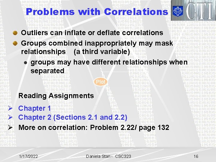 Problems with Correlations Outliers can inflate or deflate correlations Groups combined inappropriately mask relationships