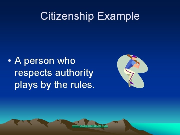 Citizenship Example • A person who respects authority plays by the rules. www. assignmentpoint.