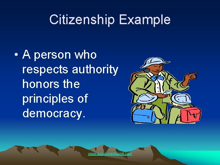 Citizenship Example • A person who respects authority honors the principles of democracy. www.