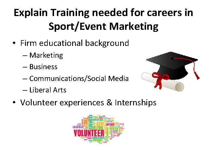 Explain Training needed for careers in Sport/Event Marketing • Firm educational background – Marketing