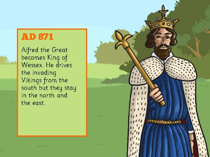 AD 871 Alfred the Great becomes King of Wessex. He drives the invading Vikings