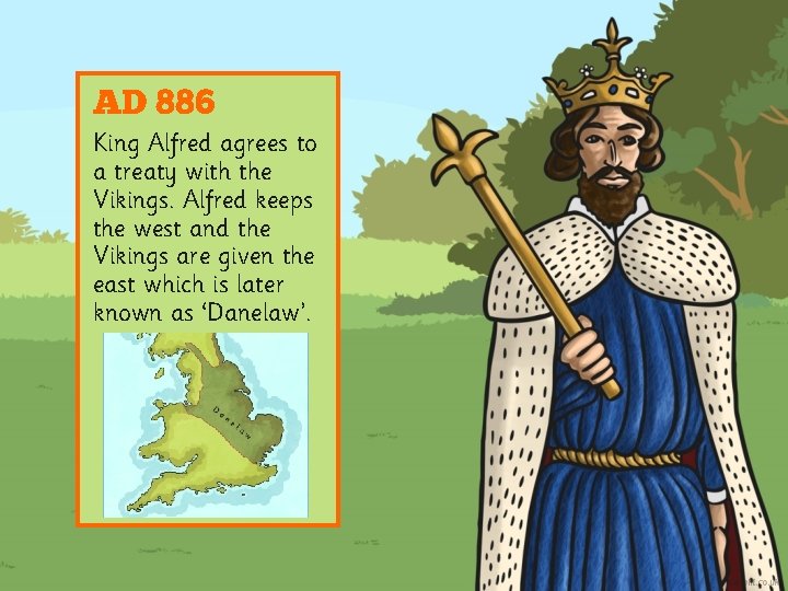 AD 886 King Alfred agrees to a treaty with the Vikings. Alfred keeps the