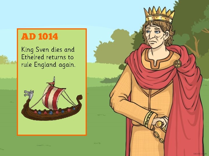 AD 1014 King Sven dies and Ethelred returns to rule England again. 