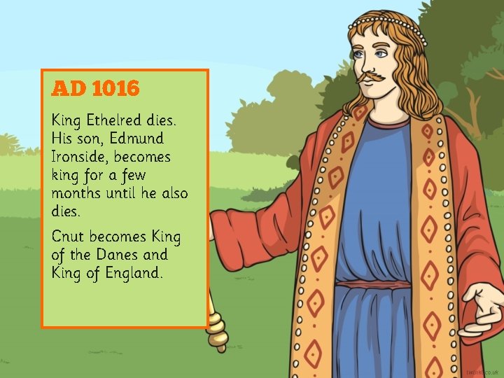 AD 1016 King Ethelred dies. His son, Edmund Ironside, becomes king for a few