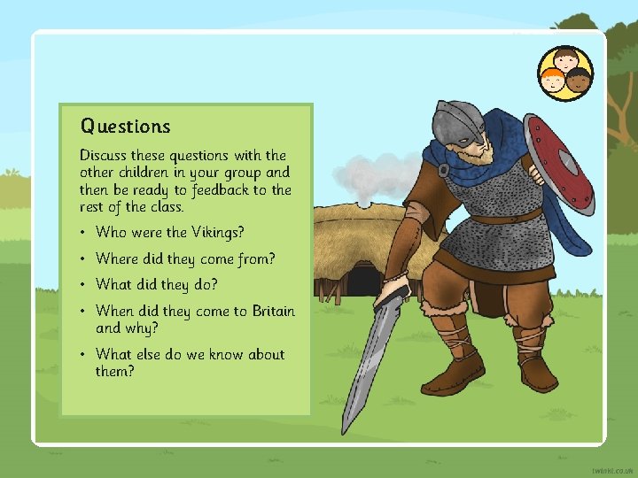 Questions Discuss these questions with the other children in your group and then be