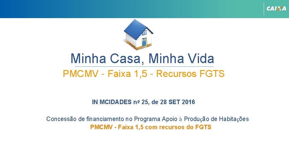 Minha Casa, Minha Vida PMCMV – Faixa 1, 5 – Recursos FGTS IN MCIDADES Minha Casa, Minha Vida PMCMV – Faixa 1, 5 – Recursos FGTS IN MCIDADES