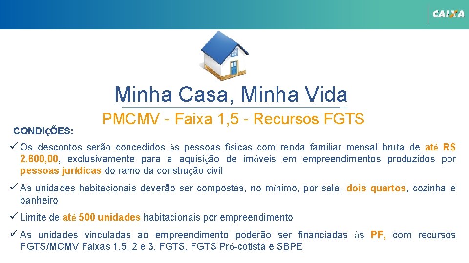 Minha Casa, Minha Vida CONDIÇÕES: PMCMV – Faixa 1, 5 – Recursos FGTS Os