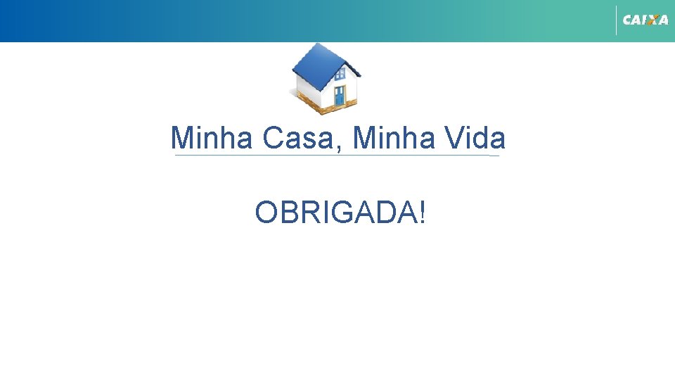 Minha Casa, Minha Vida OBRIGADA! 