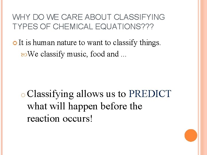 WHY DO WE CARE ABOUT CLASSIFYING TYPES OF CHEMICAL EQUATIONS? ? ? It is