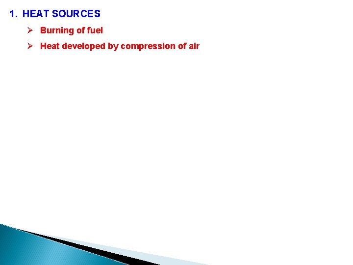 1. HEAT SOURCES Ø Burning of fuel Ø Heat developed by compression of air