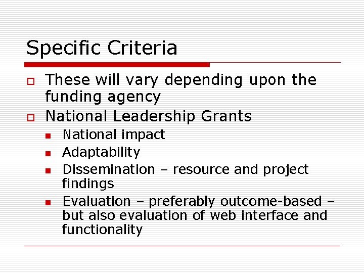 Specific Criteria o o These will vary depending upon the funding agency National Leadership Specific Criteria o o These will vary depending upon the funding agency National Leadership