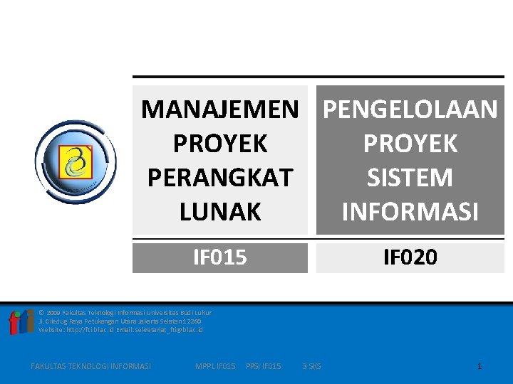 MANAJEMEN PENGELOLAAN PROYEK PERANGKAT SISTEM LUNAK INFORMASI IF 015 IF 020 © 2009 Fakultas