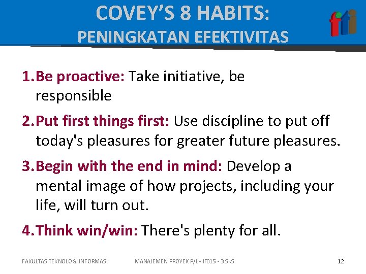COVEY’S 8 HABITS: PENINGKATAN EFEKTIVITAS 1. Be proactive: Take initiative, be responsible 2. Put