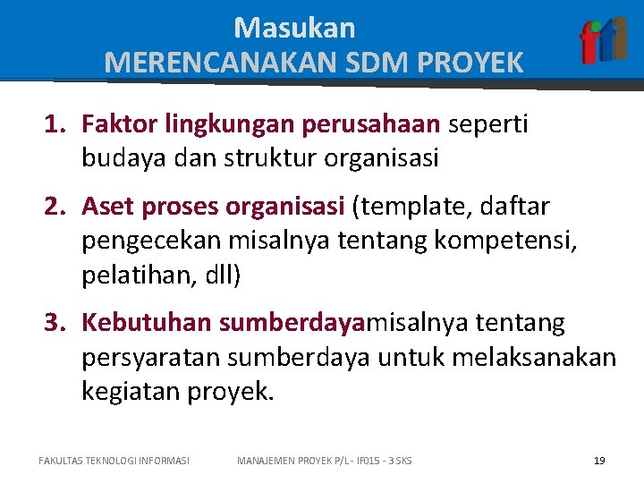 Masukan MERENCANAKAN SDM PROYEK 1. Faktor lingkungan perusahaan seperti budaya dan struktur organisasi 2.