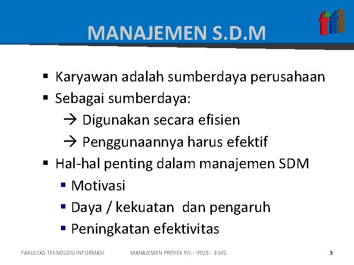 MANAJEMEN S. D. M § Karyawan adalah sumberdaya perusahaan § Sebagai sumberdaya: Digunakan secara