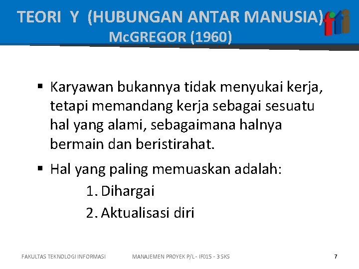 TEORI Y (HUBUNGAN ANTAR MANUSIA) Mc. GREGOR (1960) § Karyawan bukannya tidak menyukai kerja,