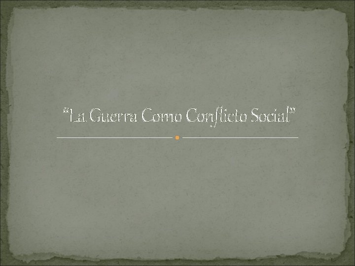 “La Guerra Como Conflicto Social” 