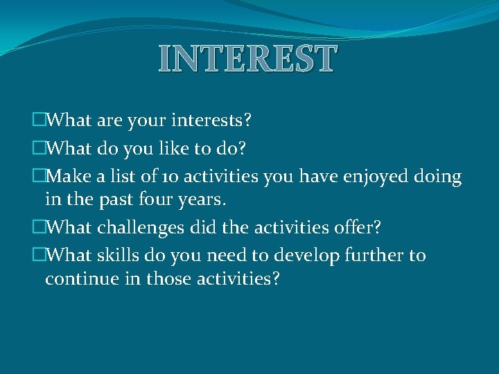 INTEREST �What are your interests? �What do you like to do? �Make a list