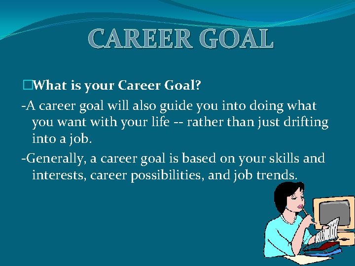 CAREER GOAL �What is your Career Goal? -A career goal will also guide you