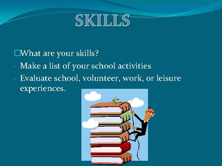 SKILLS �What are your skills? - Make a list of your school activities -