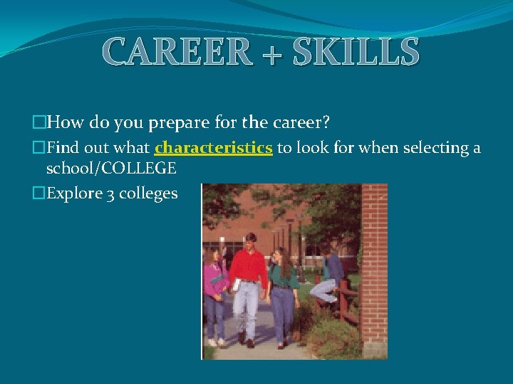 CAREER + SKILLS �How do you prepare for the career? �Find out what characteristics